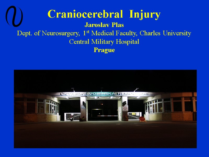 Craniocerebral  Injury Jaroslav Plas  Dept. of Neurosurgery, 1st Medical Faculty, Charles University